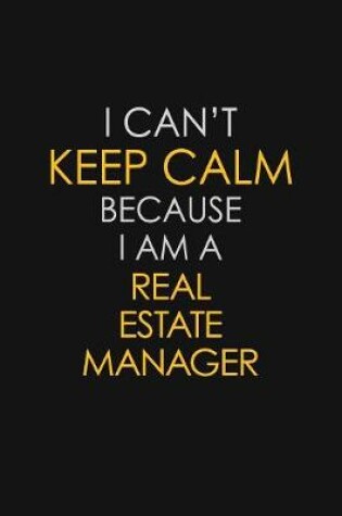 Cover of I Can't Keep Calm Because I Am A Real Estate Manager