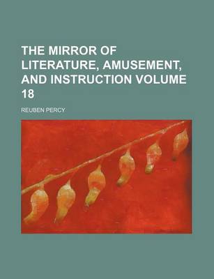 Book cover for The Mirror of Literature, Amusement, and Instruction Volume 18