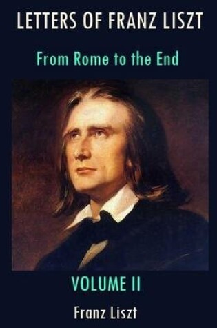 Cover of Letters of Franz Liszt : From Rome to the End, Volume II (Illustrated)