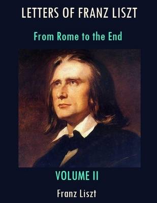 Book cover for Letters of Franz Liszt : From Rome to the End, Volume II (Illustrated)