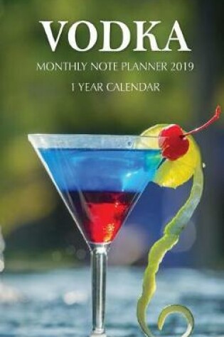 Cover of Vodka Monthly Note Planner 2019 1 Year Calendar