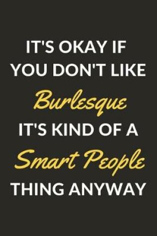 Cover of It's Okay If You Don't Like Burlesque It's Kind Of A Smart People Thing Anyway