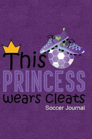 Cover of This Princess Wears Cleats Soccer Journal