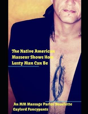Book cover for The Native American Masseur Shows How Lusty Man Can Be
