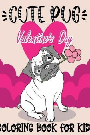 Cover of Cute Pug Valentine's Day Coloring Book For Kids