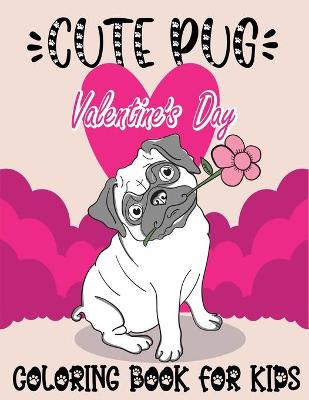 Book cover for Cute Pug Valentine's Day Coloring Book For Kids