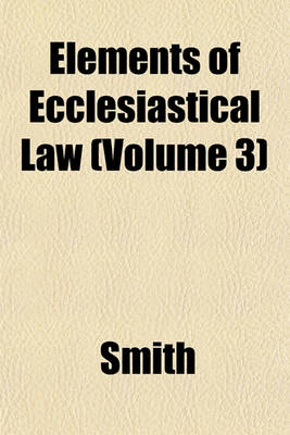 Book cover for Elements of Ecclesiastical Law Volume 1; Compiled with Reference to the Latest Decisions of the Sacred Congregations of Cardinals. Adapted Especially to the Discipline of the Church in the United States