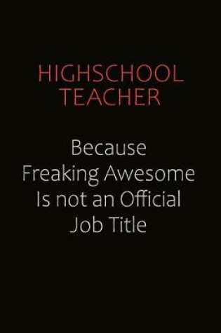 Cover of highschool teacher Because Freaking Awesome Is Not An Official Job Title