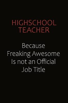 Book cover for highschool teacher Because Freaking Awesome Is Not An Official Job Title