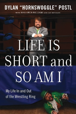 Life Is Short & So Am I by Dylan "Hornswoggle" Postl