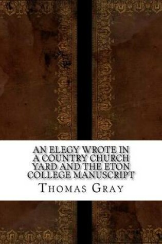 Cover of An Elegy Wrote in a Country Church Yard and the Eton College Manuscript