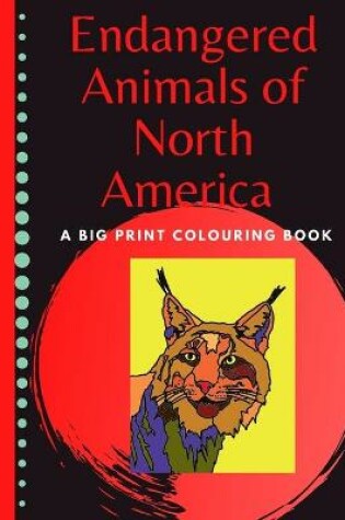 Cover of Endangered Animals of North America Big Print Colouring Book