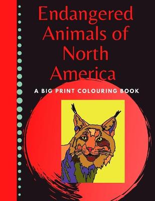 Book cover for Endangered Animals of North America Big Print Colouring Book