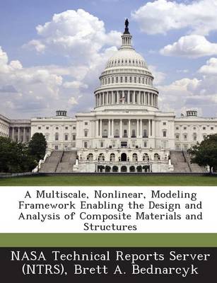 Book cover for A Multiscale, Nonlinear, Modeling Framework Enabling the Design and Analysis of Composite Materials and Structures