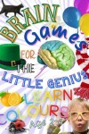 Book cover for Brain Games For The Little Genius - Learn Colours