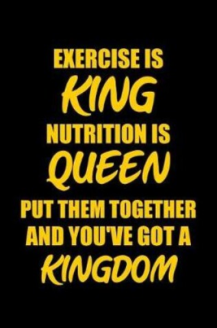 Cover of Exercise Is King Nutrition Is Queen Put Them Together and You've Got a Kingdom