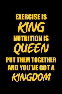 Book cover for Exercise Is King Nutrition Is Queen Put Them Together and You've Got a Kingdom