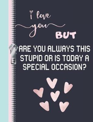 Book cover for I Love You But Are You Always This Stupid or Is Today a Special Occasion?