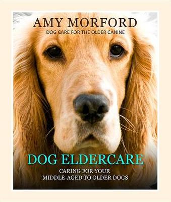 Book cover for Dog Eldercare: Caring for Your Middle Aged to Older Dog