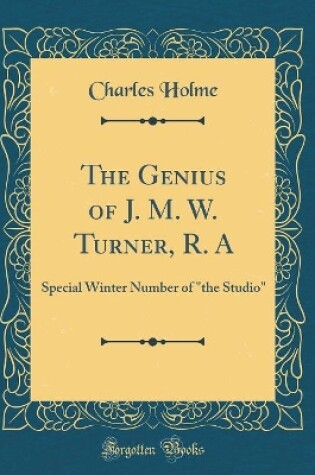 Cover of The Genius of J. M. W. Turner, R. A: Special Winter Number of "the Studio" (Classic Reprint)