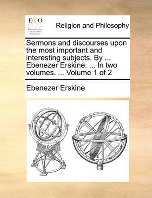 Book cover for Sermons and Discourses Upon the Most Important and Interesting Subjects. by ... Ebenezer Erskine. ... in Two Volumes. ... Volume 1 of 2