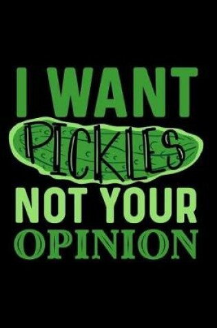 Cover of I Want Pickles Not Your Opinion