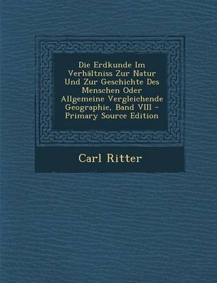 Book cover for Die Erdkunde Im Verhaltniss Zur Natur Und Zur Geschichte Des Menschen Oder Allgemeine Vergleichende Geographie, Band VIII - Primary Source Edition