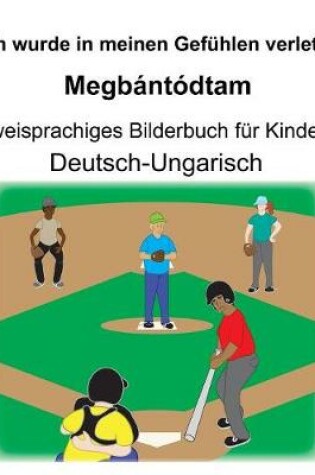 Cover of Deutsch-Ungarisch Ich wurde in meinen Gefühlen verletzt/Megbántódtam Zweisprachiges Bilderbuch für Kinder