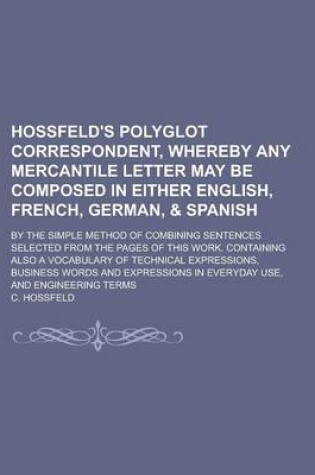 Cover of Hossfeld's Polyglot Correspondent, Whereby Any Mercantile Letter May Be Composed in Either English, French, German, & Spanish; By the Simple Method of