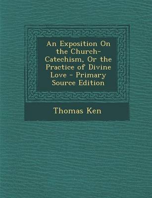 Book cover for An Exposition on the Church-Catechism, or the Practice of Divine Love - Primary Source Edition