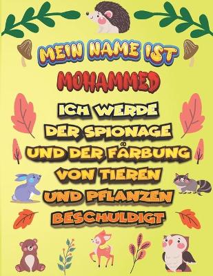 Book cover for Mein Name ist Mohammed Ich werde der Spionage und der Farbung von Tieren und Pflanzen beschuldigt