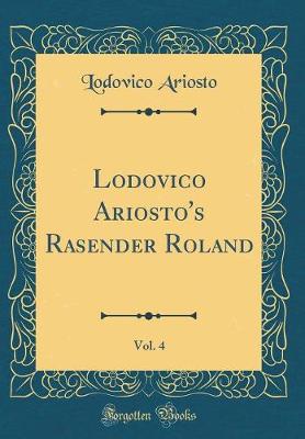 Book cover for Lodovico Ariosto's Rasender Roland, Vol. 4 (Classic Reprint)