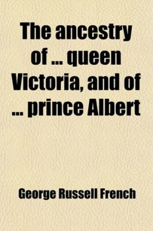 Cover of The Ancestry of Queen Victoria, and of Prince Albert