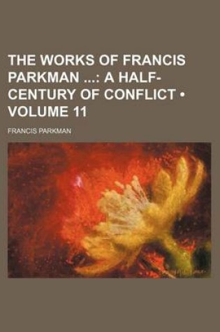 Cover of The Works of Francis Parkman (Volume 11); A Half-Century of Conflict