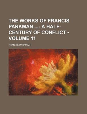 Book cover for The Works of Francis Parkman (Volume 11); A Half-Century of Conflict