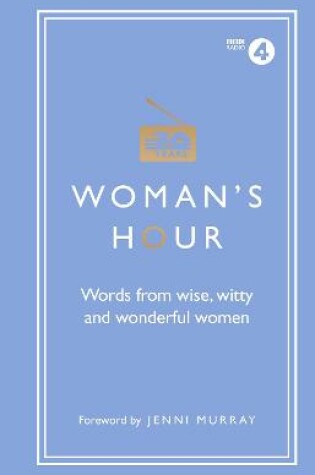 Cover of Woman's Hour: Words from Wise, Witty and Wonderful Women