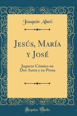 Cover of Jesús, María y José: Juguete Cómico en Dos Actos y en Prosa (Classic Reprint)