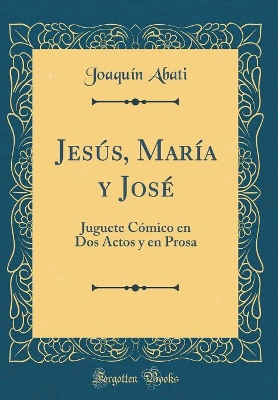 Book cover for Jesús, María y José: Juguete Cómico en Dos Actos y en Prosa (Classic Reprint)