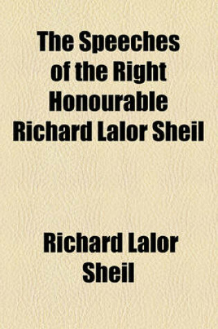 Cover of The Speeches of the Right Honourable Richard Lalor Sheil