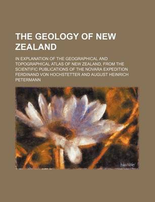 Book cover for The Geology of New Zealand; In Explanation of the Geographical and Topographical Atlas of New Zealand, from the Scientific Publications of the Novara Expedition