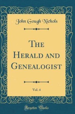 Cover of The Herald and Genealogist, Vol. 4 (Classic Reprint)