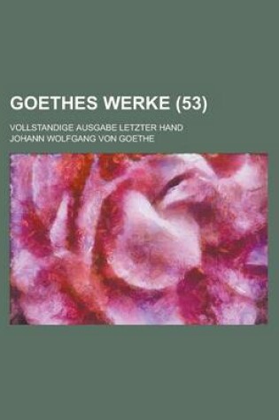 Cover of Goethes Werke (53); Vollstandige Ausgabe Letzter Hand