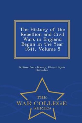 Cover of The History of the Rebellion and Civil Wars in England Begun in the Year 1641, Volume 5 - War College Series