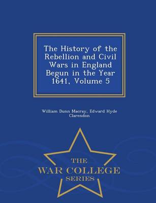 Book cover for The History of the Rebellion and Civil Wars in England Begun in the Year 1641, Volume 5 - War College Series