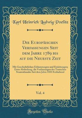 Book cover for Die Europäischen Verfassungen Seit dem Jahre 1789 bis auf die Neueste Zeit, Vol. 4: Mit Geschichtlichen Erläuterungen und Einleitungen; Erste Abtheilung, die Verfassungen des Teutschen Staatenbundes Seit dem Jahre 1833 Enthaltend (Classic Reprint)