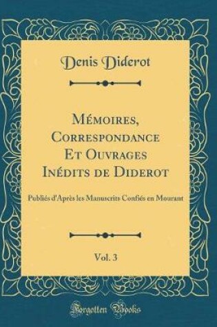 Cover of Memoires, Correspondance Et Ouvrages Inedits de Diderot, Vol. 3