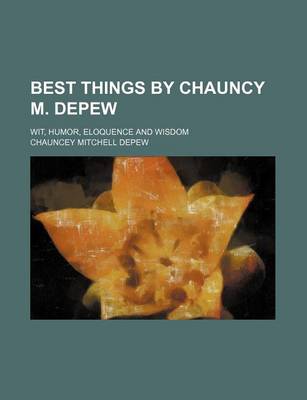 Book cover for Best Things by Chauncy M. DePew; Wit, Humor, Eloquence and Wisdom