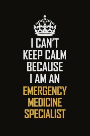 Cover of I Can't Keep Calm Because I Am An Emergency medicine specialist