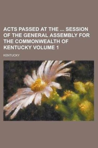 Cover of Acts Passed at the Session of the General Assembly for the Commonwealth of Kentucky Volume 1