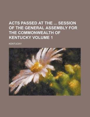 Book cover for Acts Passed at the Session of the General Assembly for the Commonwealth of Kentucky Volume 1